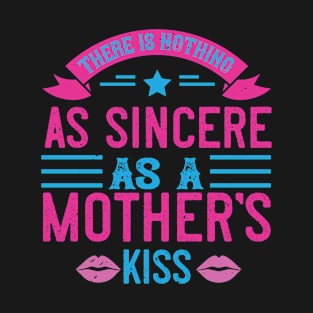 There Is Nothing As Sincere As A Mother's Kiss T-Shirt