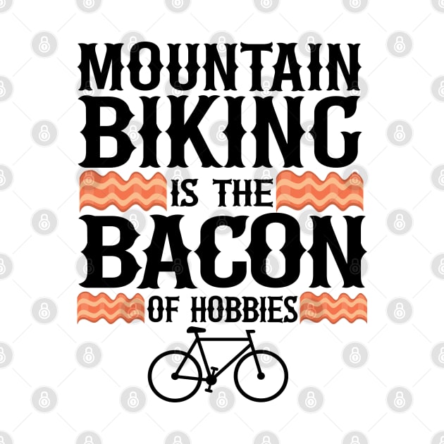 Mountain Biking Is The Bacon Of Hobbies Funny MTB Gift by Kuehni