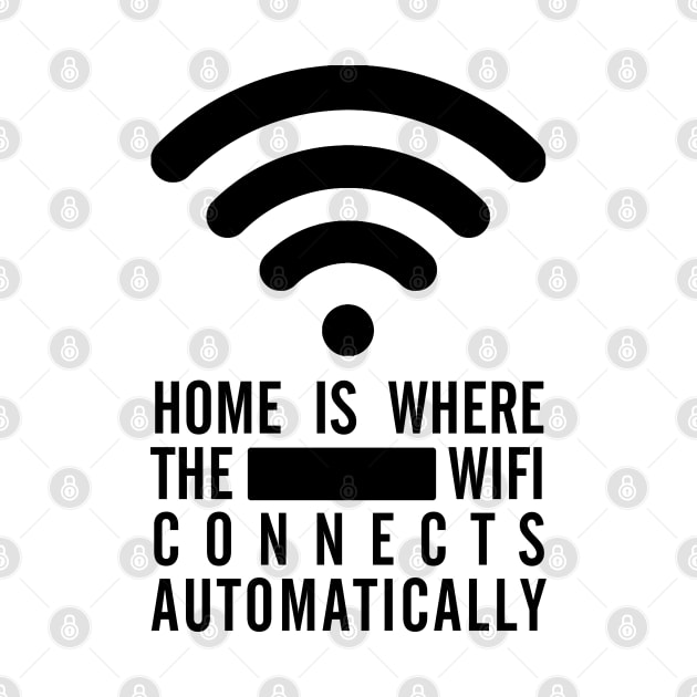 Home Is Where the Wifi Connects Automatically - Black Text by bpcreate