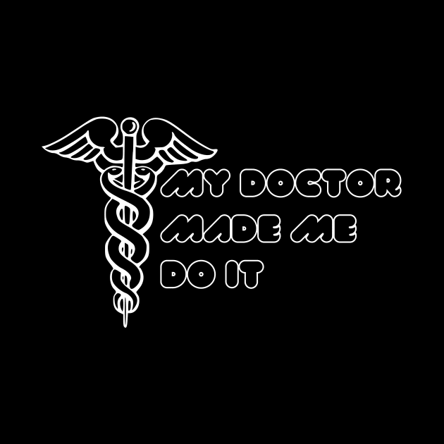 My Doctor Made Me Do It by Digital Mag Store