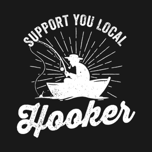 Funny Fisherman Fishing Support Your Local Hooker T-Shirt