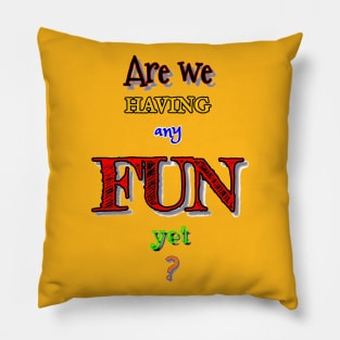 Are We Having Any Fun Yet? Pillow