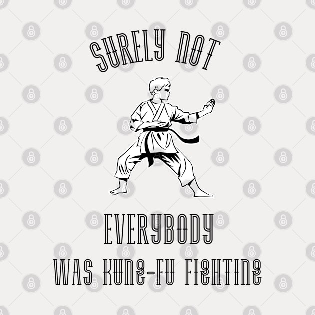 Surely Not EVERYBODY Was Kung-Fu Fighting (Black) by Locksis Designs 