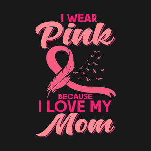 I Wear Pink Because I Love My Mom Mother Breast Cancer T-Shirt