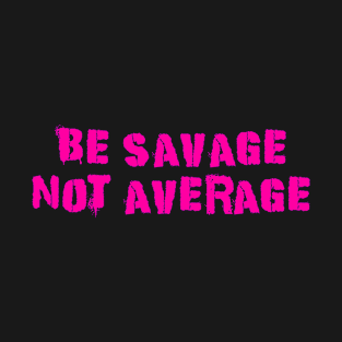 Be Savage Not Average Pink T-Shirt