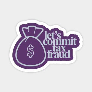 Let's Commit Tax Fraud Magnet