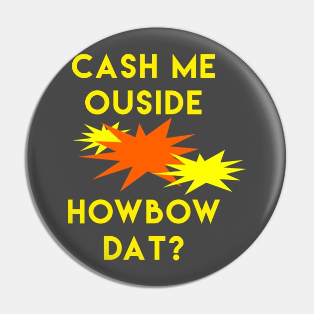 Cash Me Ouside Pin by NinaCraig