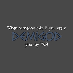 When someone asks if you are a DEMIGOD... T-Shirt