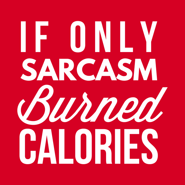 If only sarcasm burned calories by tshirtexpress