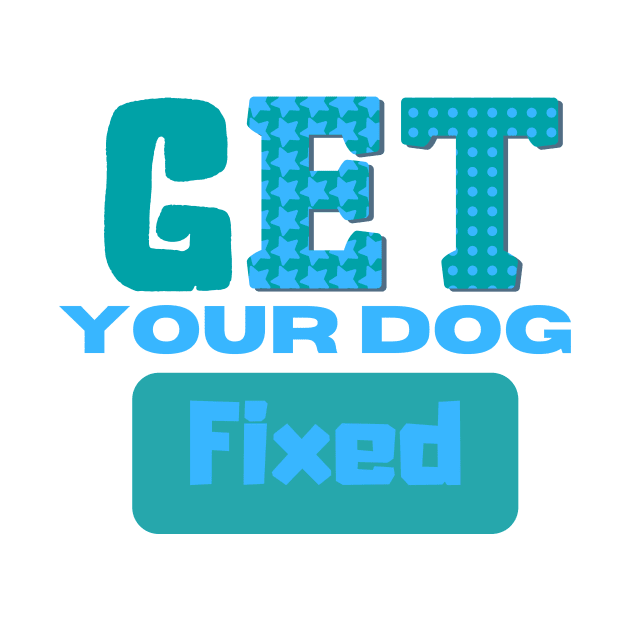 Get Your Dog Fixed by GraphicsLand