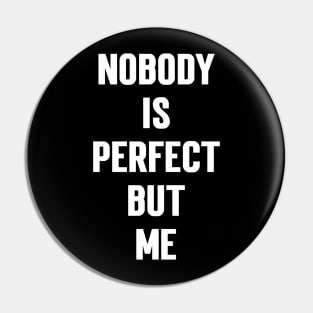 Nobody Is Perfect But Me Pin