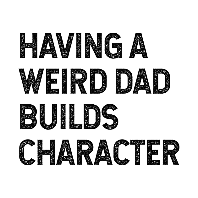 Having a weird dad builds character by Pictandra