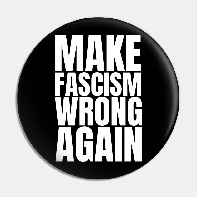 Make Fascism Wrong Again - Anti Fascism Activist Slogan (white) Pin by Everyday Inspiration