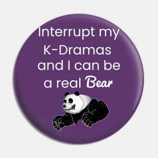 Interrupt my K-Drama I can be a real bear Pin