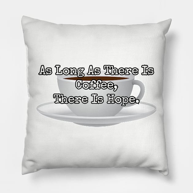 As long as there is coffee there is hope. Pillow by Among the Leaves Apparel