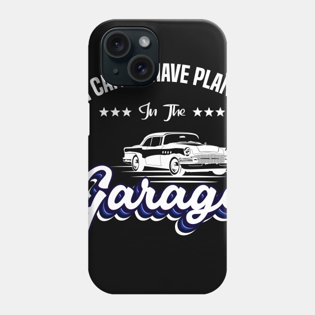 I Cant I Have Plans In The Garage Car Mechanic Design Print Phone Case by Gtrx20