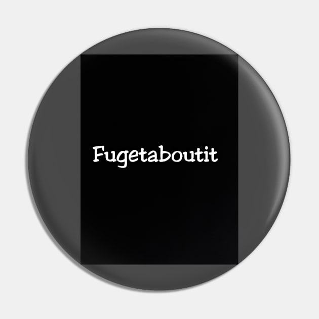 Fugetaboutit Pin by Fannytasticlife