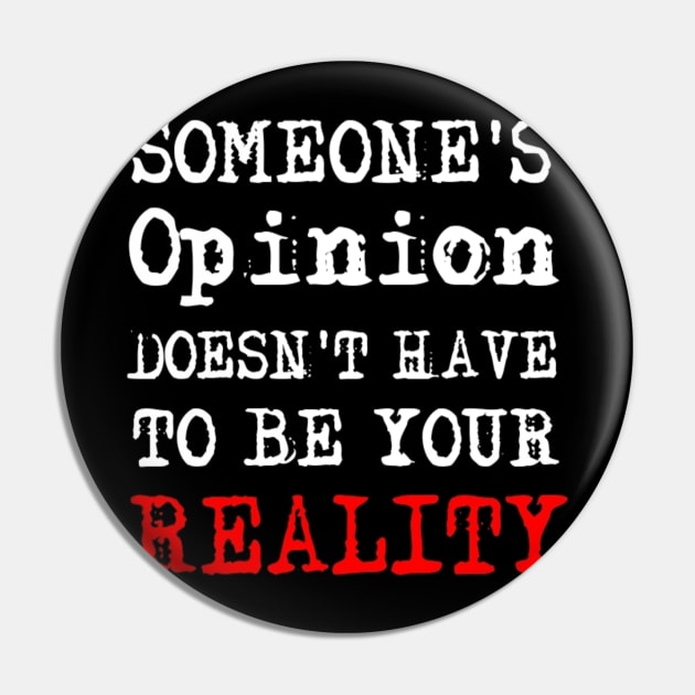 Someone's Opinion Doesn't Have To Be Your Reality Quotes font text Man's & Woman's Pin by Salam Hadi