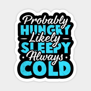 Probably hungry Likely sleepy Always cold Magnet