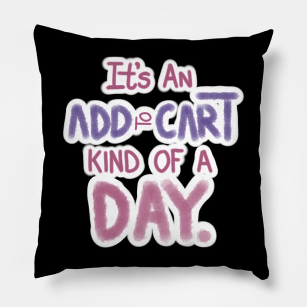 IT'S AN ADD TO CART KIND OF DAY Pillow by JERKBASE