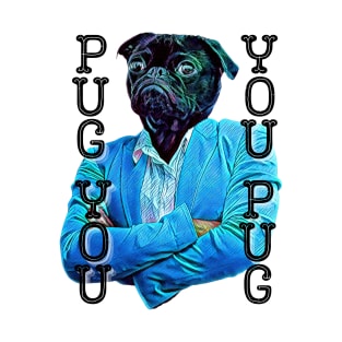 PUG YOU YOU PUG T-Shirt