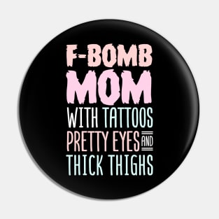 F-BOMB Mom with Tattoos Pretty Eyes and Thick Thighs Pin