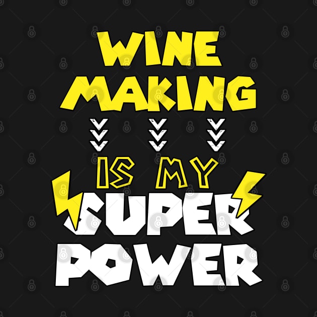Wine Making is My Super Power - Funny Saying Quote - Birthday Gift Ideas For Wine Makers by Arda