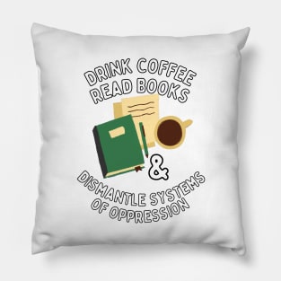 Read Books Drink Coffee and Dismantle Systems of Oppression Pillow