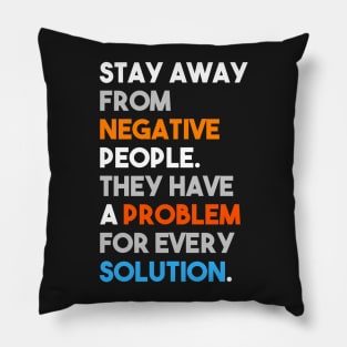 Stay away from negative people, they have a problem for every solution Pillow