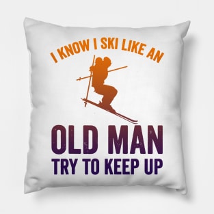 I Know I Ski Like an Old Man Try to Keep up Pillow
