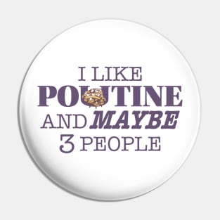 I like Poutine and Maybe 3 people Pin