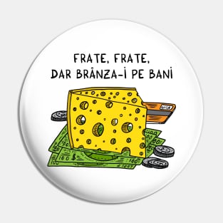 Frate, frate, dar branza-i pe bani Pin