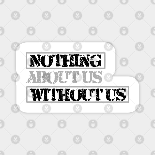 Nothing About Us Without Us (black) Magnet by MayaReader