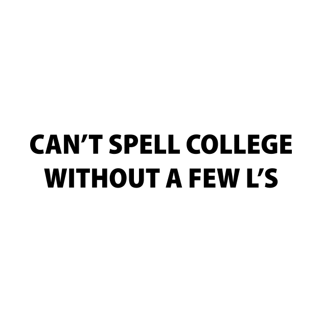 Can't Spell College Without a Few L's by Souna's Store