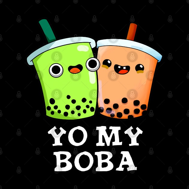 Yo My Boba Cute Boba Tea Pun by punnybone