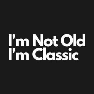 I'm Not Old I'm Classic T-Shirt