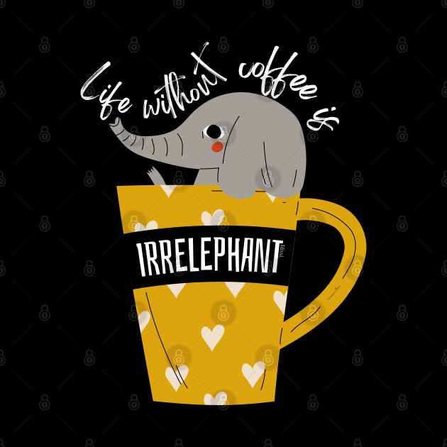 Life Without Coffee is Irrelephant Funny Pun by hudoshians and rixxi