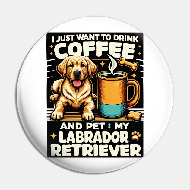 I Just Want To Drink Coffee And Pet My Labrador Retriever Funny Yellow Lab Mom Pin by JUST PINK