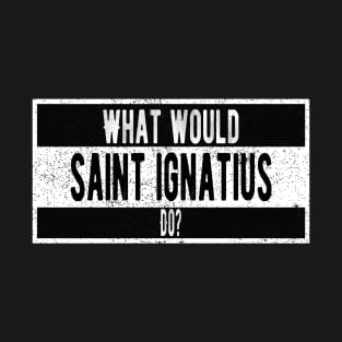 What would St. Ignatius do? T-Shirt
