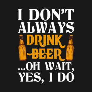 I don't always drink beer T-Shirt