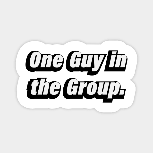 1 Guy in the Group Magnet by BL4CK&WH1TE 