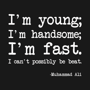 Muhammad Ali - I'm young; I'm handsome; I'm fast. I can't possibly be beat. - Dark version T-Shirt