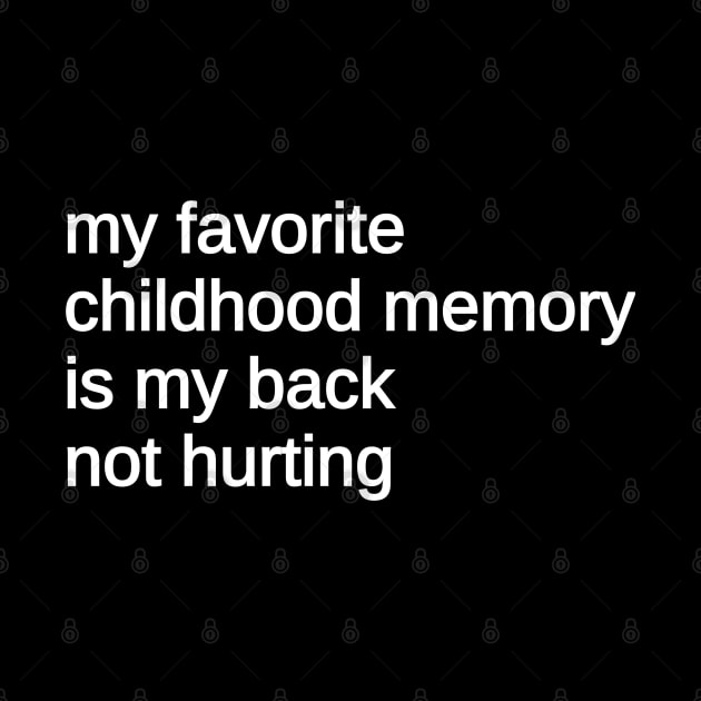 My Favorite Childhood Memory Is My Back Not Hurting, black by Traditional-pct