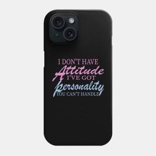 I Don't Have Attitude, Got Personality You Can't Handle Phone Case