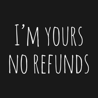 I'm Yours No Refunds T-Shirt