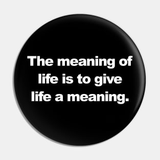 The meaning of  life is to give  life a meaning. Pin