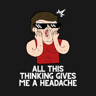 All this thinking gives me a headache design T-Shirt