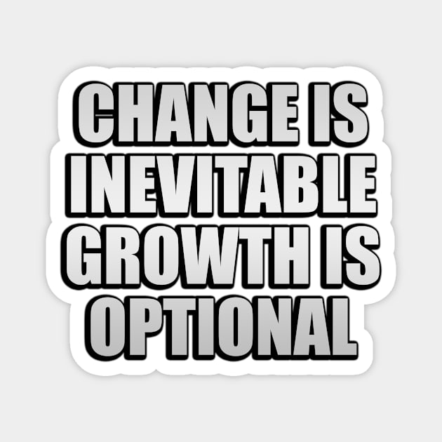 change is inevitable growth is optional Magnet by It'sMyTime