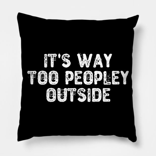 It's Way Too Peopley Outside Pillow by Yyoussef101