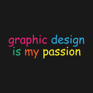 graphic design is my passion in color T-Shirt